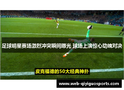 足球明星赛场激烈冲突瞬间曝光 球场上演惊心动魄对决