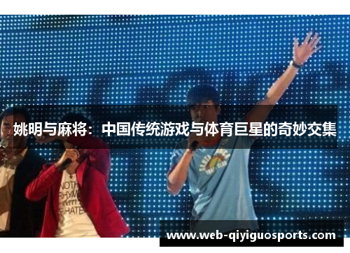 姚明与麻将：中国传统游戏与体育巨星的奇妙交集