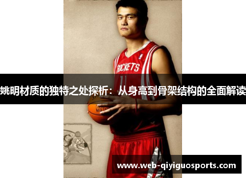 姚明材质的独特之处探析：从身高到骨架结构的全面解读
