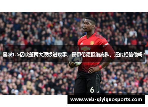 曼联1.5亿欧签两大顶级进攻手，霍伊伦德拒绝离队，还能相信他吗？